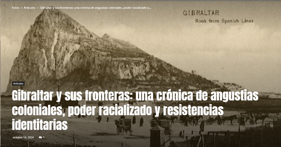 Nuestra investigadora principal, Carolina García Sanz, publica su artículo Gibraltar y sus fronteras: una crónica de angustias coloniales, poder racializado y resistencias identitarias en Conversación sobre la Historia. 14/10/2024